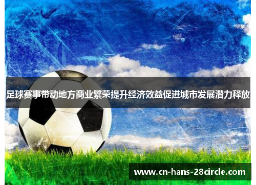 足球赛事带动地方商业繁荣提升经济效益促进城市发展潜力释放