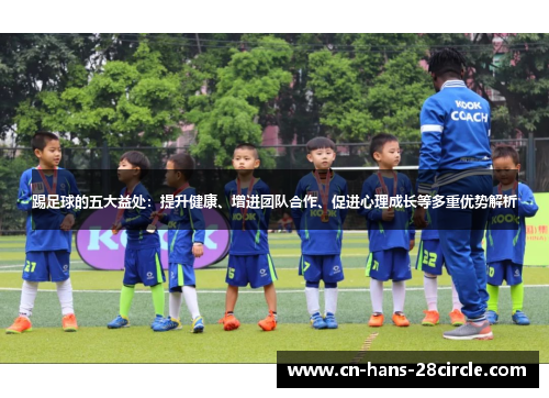 踢足球的五大益处：提升健康、增进团队合作、促进心理成长等多重优势解析