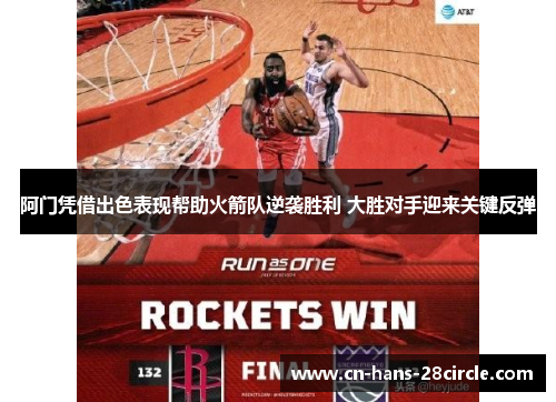阿门凭借出色表现帮助火箭队逆袭胜利 大胜对手迎来关键反弹 阿门凭借出色表现帮助火箭队逆袭胜利 大胜对手迎来关键反弹