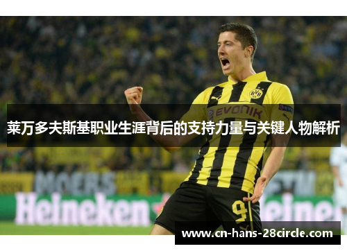 莱万多夫斯基职业生涯背后的支持力量与关键人物解析