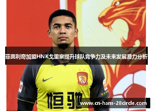 菲奥利奇加盟HNK戈里察提升球队竞争力及未来发展潜力分析