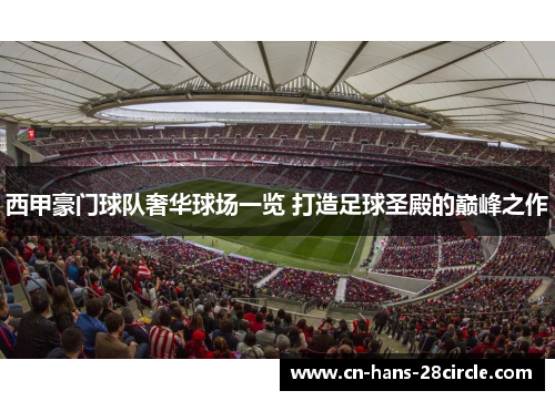 西甲豪门球队奢华球场一览 打造足球圣殿的巅峰之作