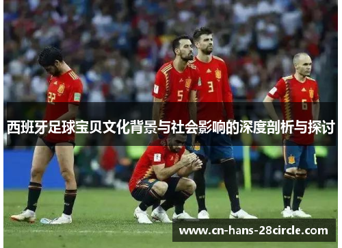 西班牙足球宝贝文化背景与社会影响的深度剖析与探讨