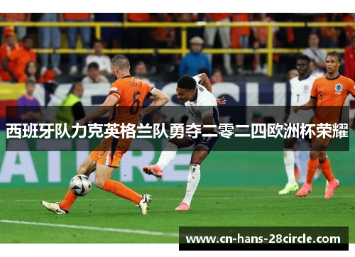 西班牙队力克英格兰队勇夺二零二四欧洲杯荣耀