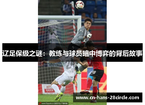 辽足保级之谜：教练与球员暗中博弈的背后故事