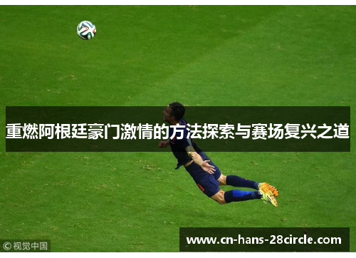 重燃阿根廷豪门激情的方法探索与赛场复兴之道