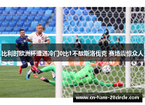 比利时欧洲杯遭遇冷门0比1不敌斯洛伐克 赛场震惊众人 比利时欧洲杯遭遇冷门0比1不敌斯洛伐克 赛场震惊众人